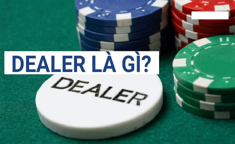 Dealer là gì là một trong các thuật ngữ mà các cược thủ cần nên biết