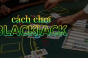 Khám phá về blackjack và cách chơi blackjack chi tiết nhất.
